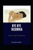 The Bye Bye Insomnia : Safe Hack To Get a Healthy Sleep Book