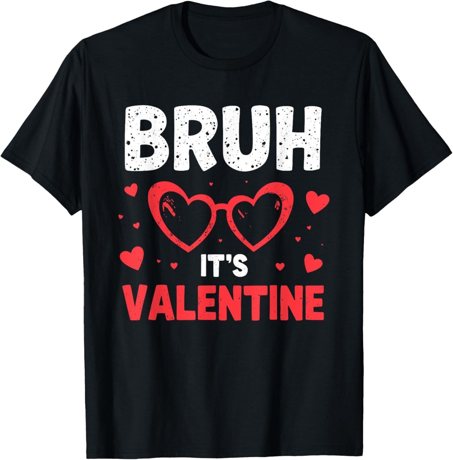 Bruh, It’s Valentine T-Shirt Mens Womens Tees Top bruh, valentine, T-Shirt Mens Womens Tees Top, funny, unisex T-Shirt Mens Womens Tees Top XL
