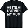 I Still Live with My Mom Funny Parents Sarcastic Vintage T-Shirt
