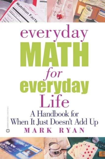 The Everyday Math for Everyday Life : A Handbook for When It Just Doesn't Add Up Book