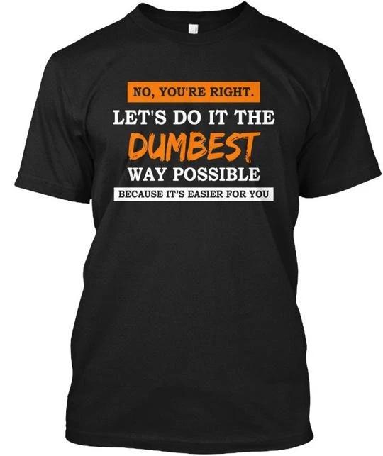 Lets Do It The Dumbest Way Possible No T shirt Made in the USA Size S to 5XL L