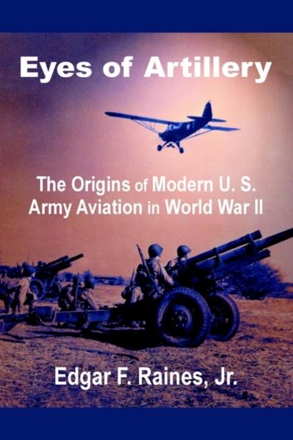 Kniha Eyes of Artillery : The Origins of Modern U. S. Army Aviation In World War II