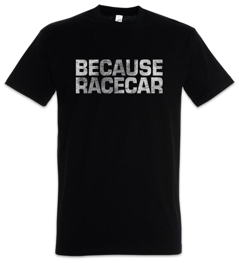 Because Racecar T-Shirt Race Racing car Driver Racer Addiction Petrol Head Fun XXXXL