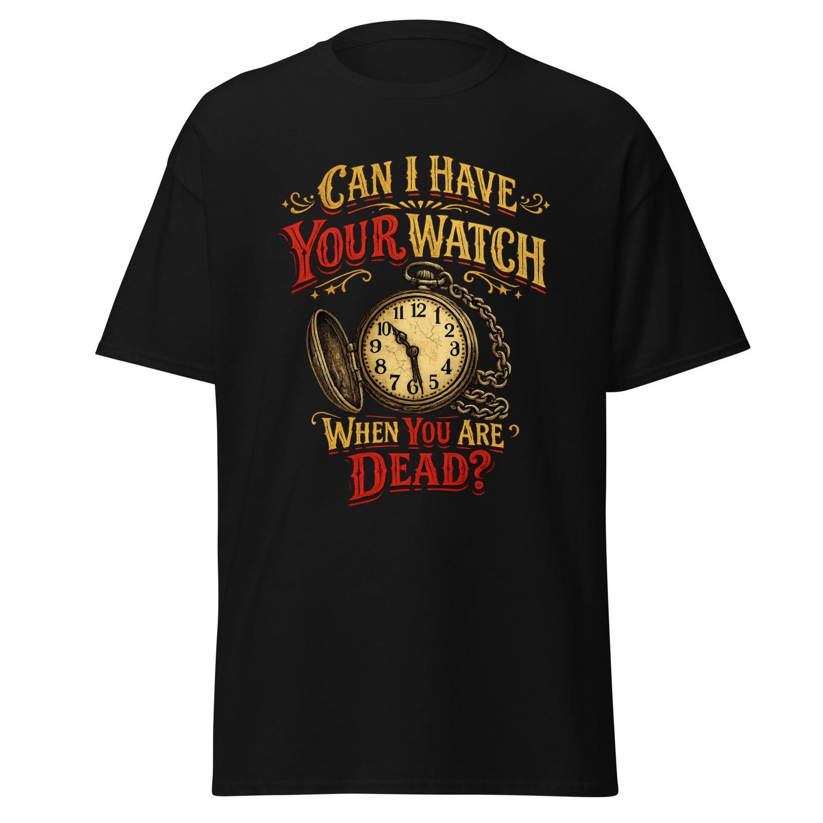 Can I Have Your Watch When You Are Dead? Three Amigos Movie Quote Shirt, Unisex XXXXL