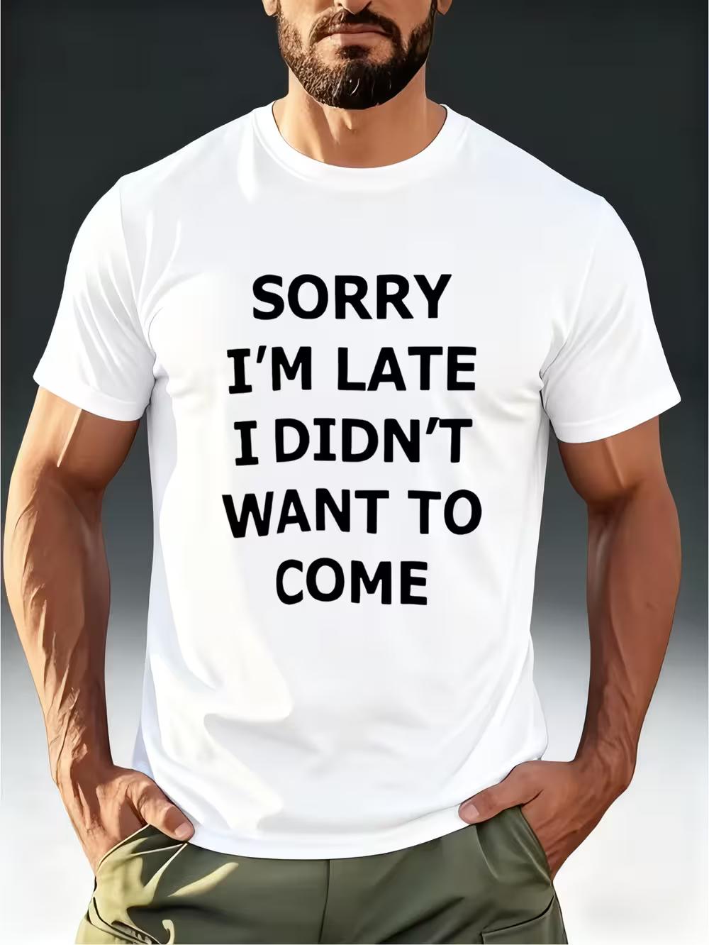 

Men s Funny Apology Slogan T-Shirt SORRY I LATE I DIDN T WANT to COME - Casual Short Sleeve Tee with Print M