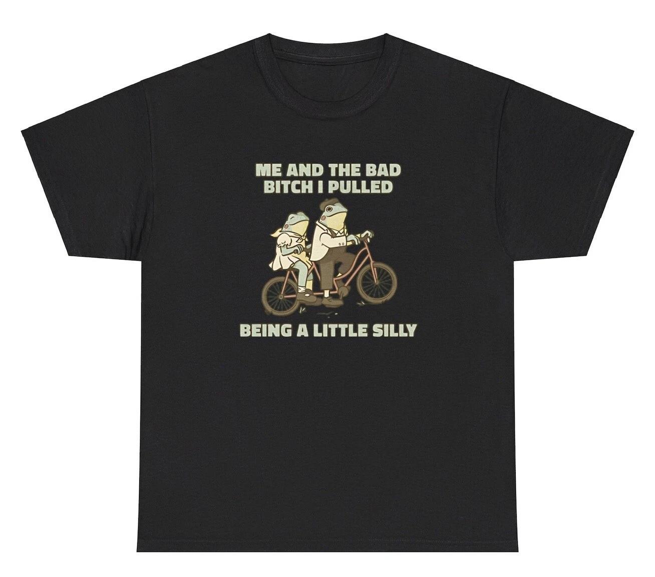 Me And The Bad Bitch I Pulled By Being Silly T Shirt Funny Sarcastic Gift Tee XL