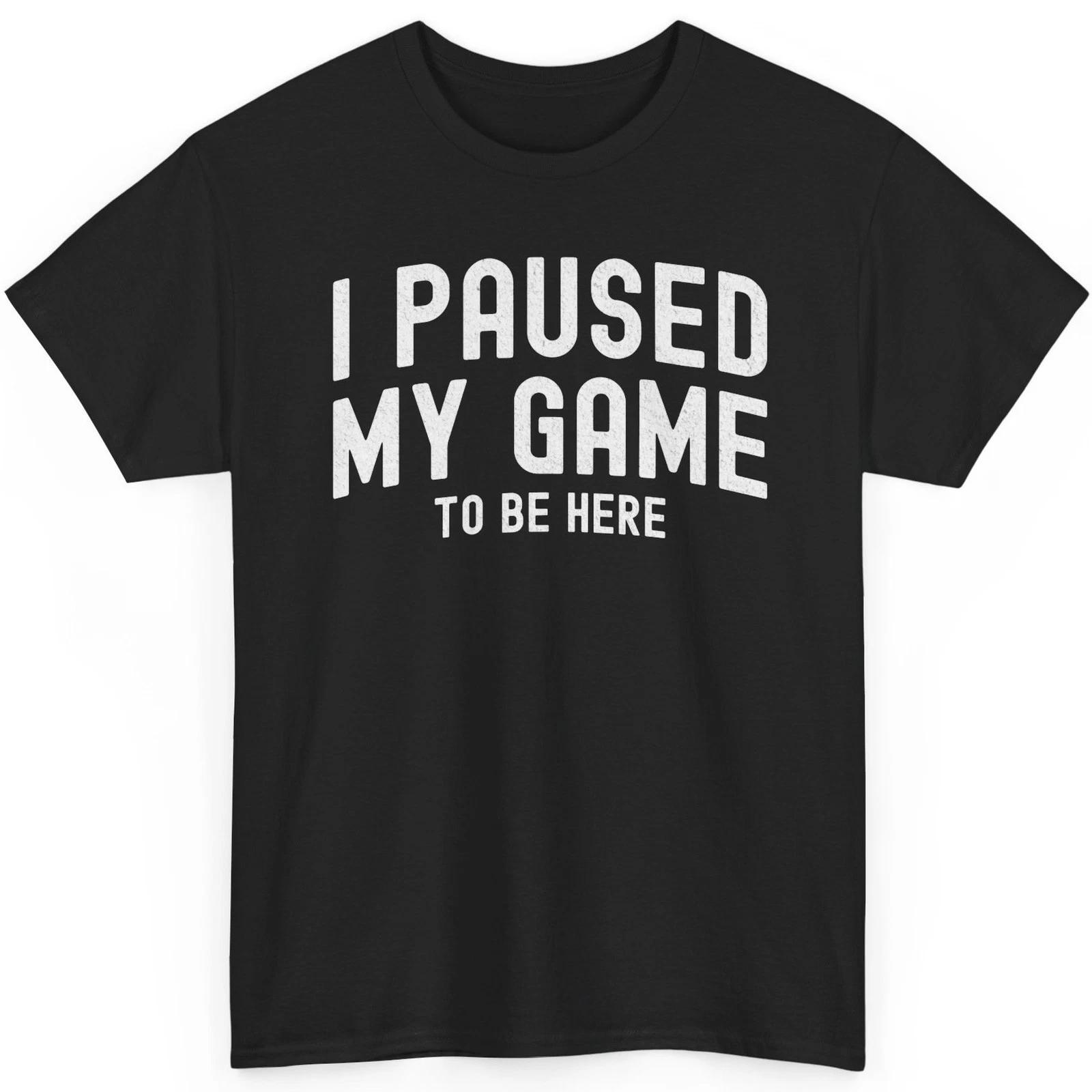 I Paused My Game To Be Here T-Shirt Funny Video Gamer Controller Graphic 3XL