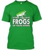 Frogs Or Youre Wrong - Either You Love TTshirt Made In USA S-5XL