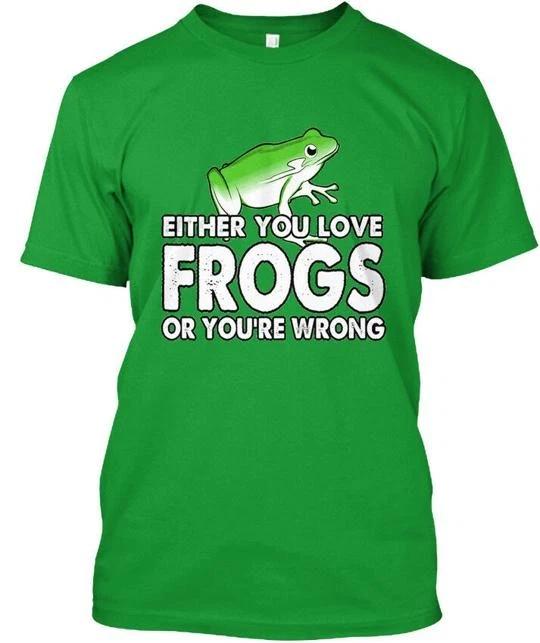 Frogs Or Youre Wrong - Either You Love TTshirt Made in USA S-5XL 3XL