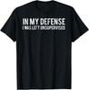 In My Defense I was Left Unsupervised Cool Funny Unisex T‑Shirt