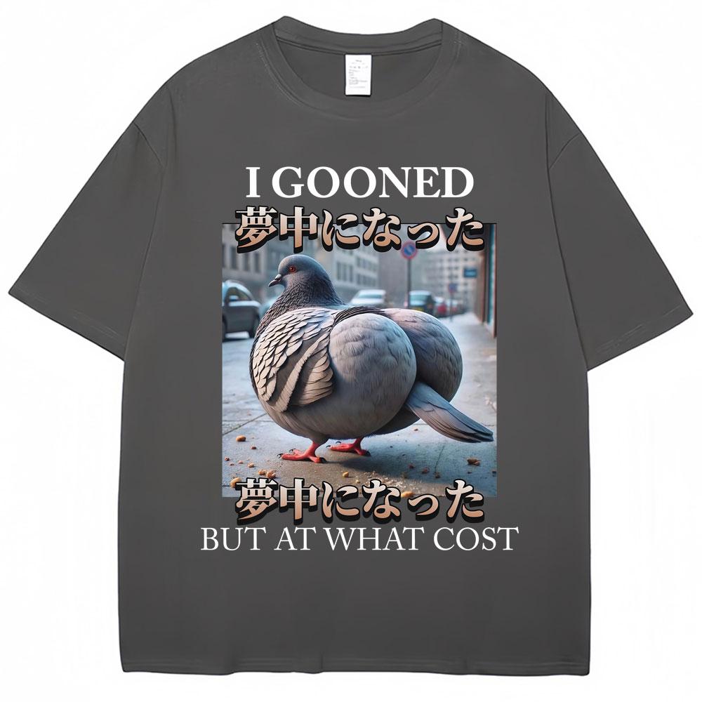 I Gooned But At What Cost Funny Pigeon Meme T Shirts Men Women Fashion O-Neck T-shirt Oversized Casual Short Sleeve Gifts Summer