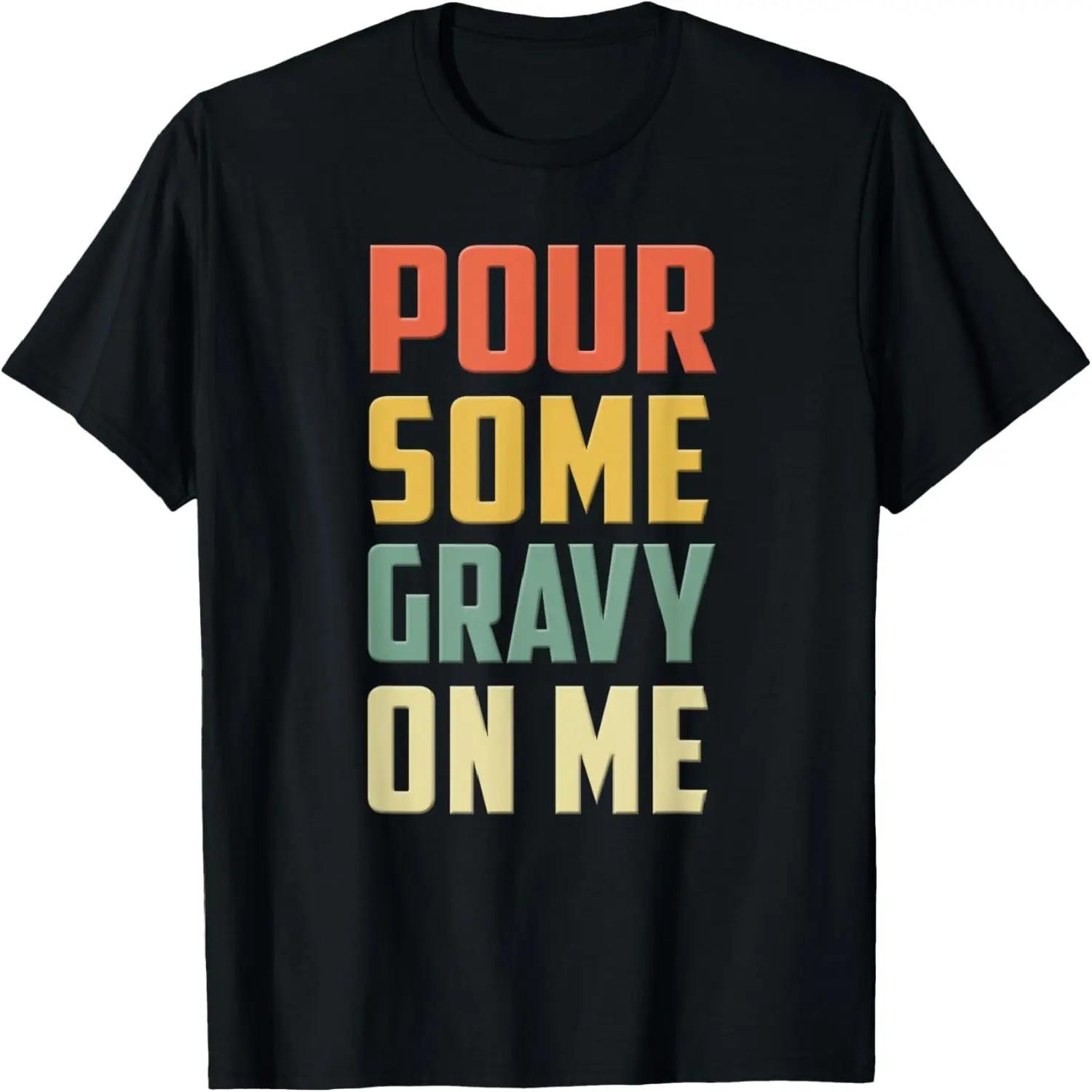 Pour Some Gravy On Me Shirt Funny Thanksgiving Day T-Shirt XXXXL