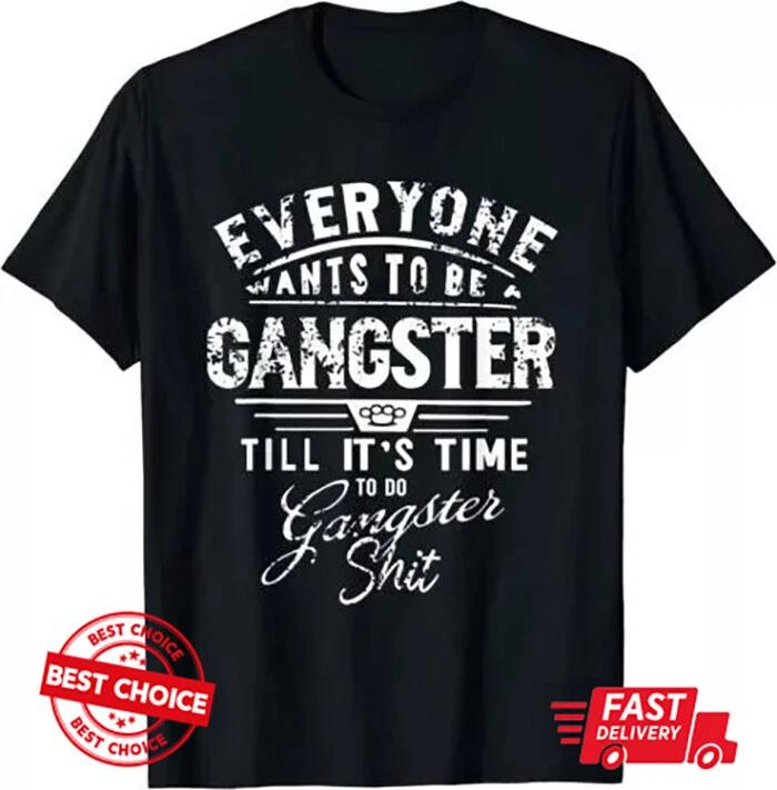 Everyone Want To Be Gangster Till Its Time To Do TShirt S3xl Q3476 S