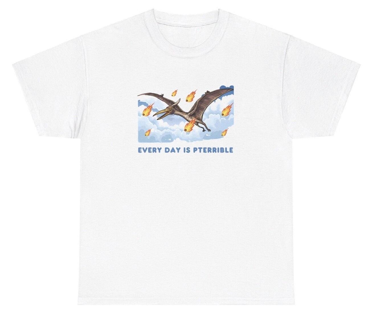 

Everyday Is Pterrible T Shirt Funny Pterodactyl Dinosaur Mental Health Humor Tee 4XL