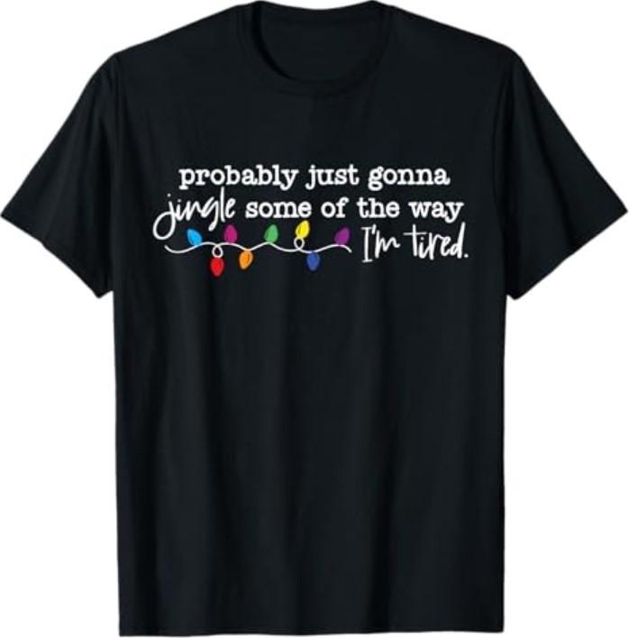 Funny Probably Just Gonna Jingle Some of The Way I m Tired T-Shirt Unisex T-Shirt L