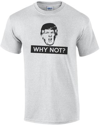 Warum nicht? Donald Trump T-Shirt