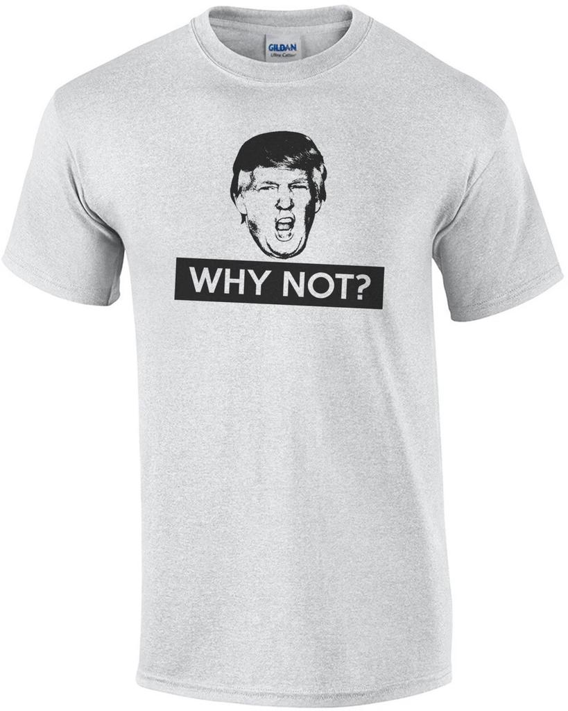 Warum nicht? Donald Trump T-Shirt