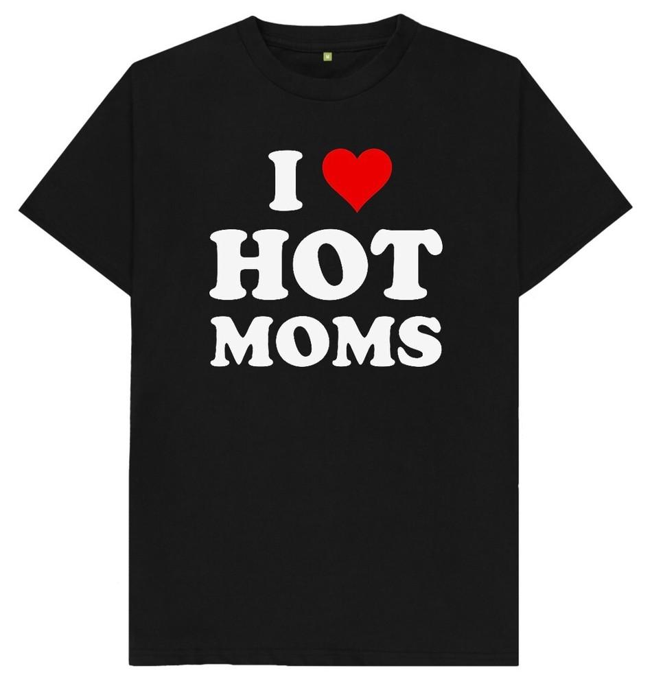I Love Hot Hot Moms Funny Joke Humour Gift T Shirt