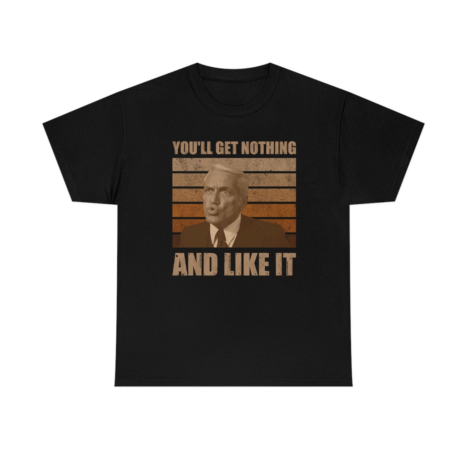 You Will Get Nothing And You ll Like It Funny T-Shirt L