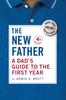 The The New Father : A Dad's Guide To the First Year Book