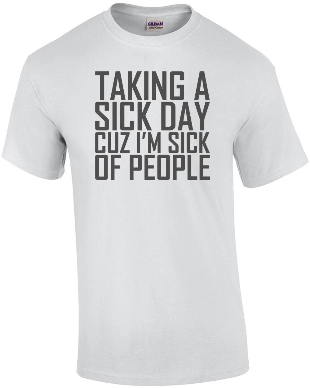 Taking A Sick Day Cuz I m Sick Of People T-Shirt 2XL