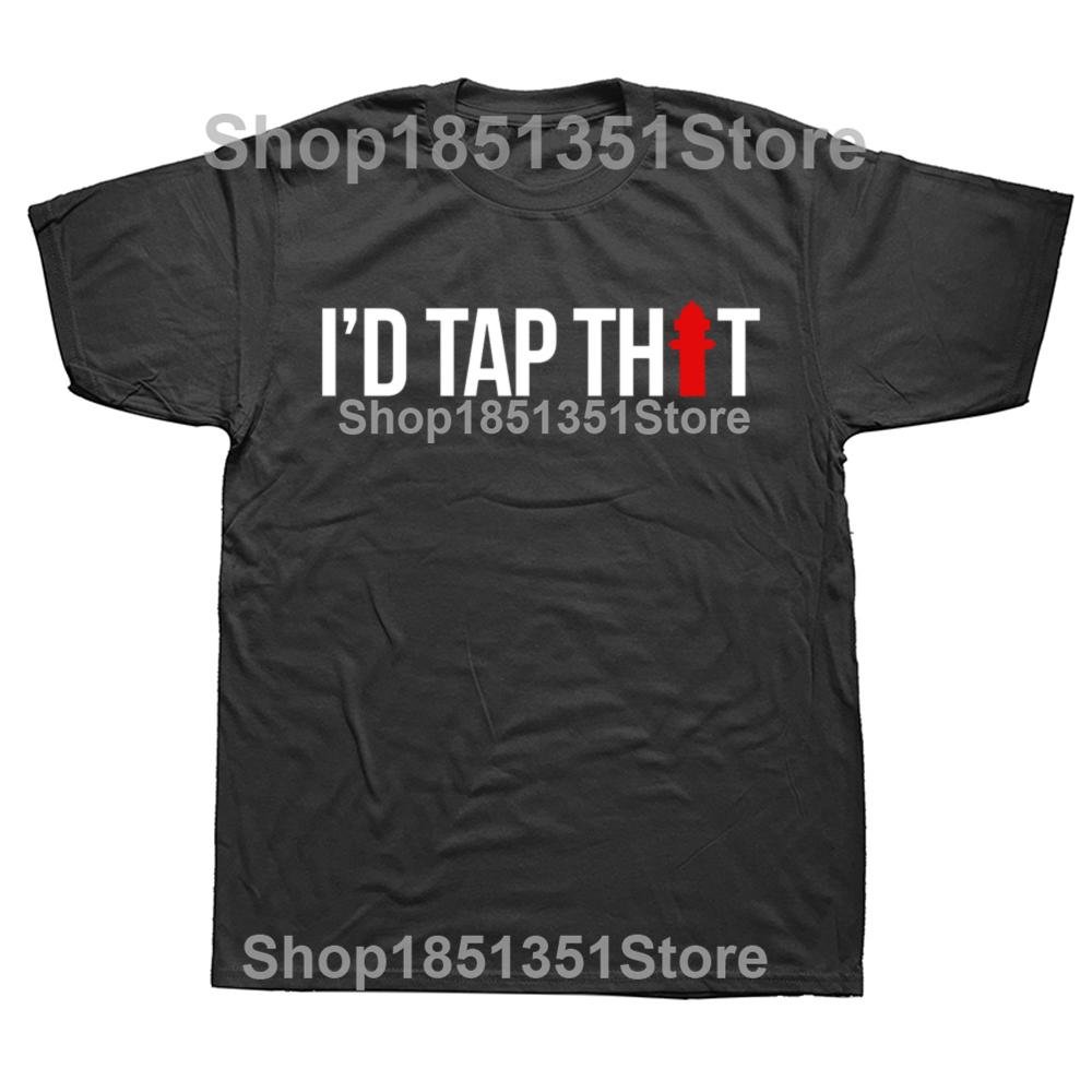 Funny I'd Tap That Firefighter Fireman T-shirts Men Women's Fashion Casual Tshirt 100% Cotton Loose Oversized T Shirt