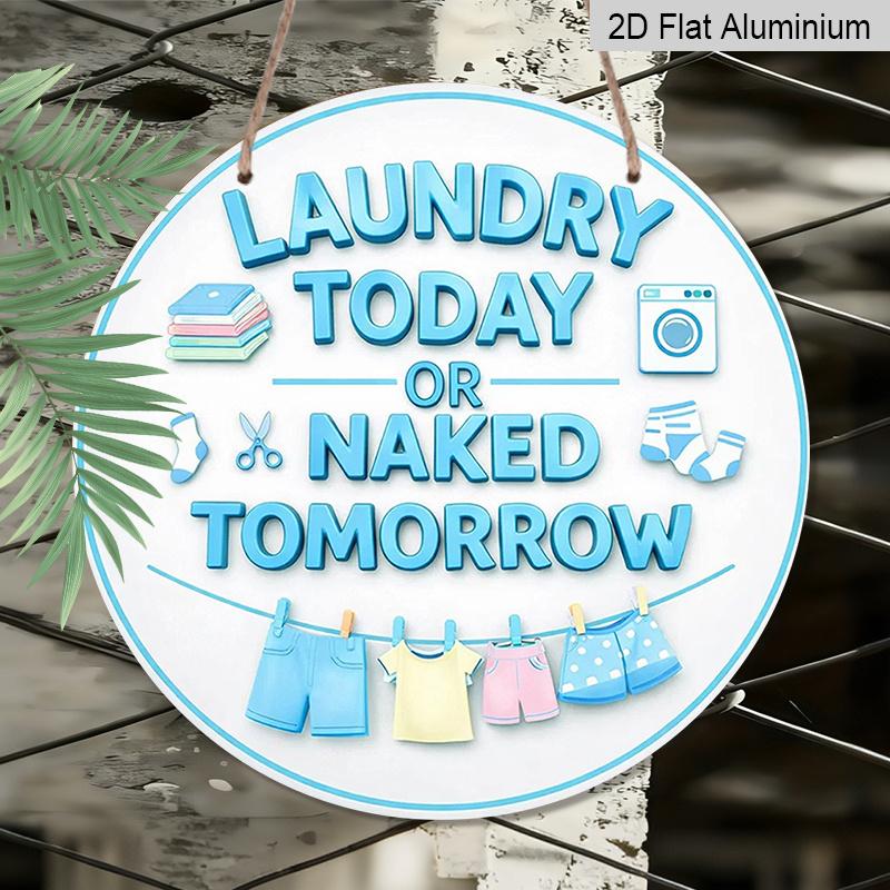 

2D Flat, 1pc Round Aluminum Hanging Sign - Laundry Today Or Naked Tomorrow Funny Laundry Quote Metal Wall Art, Cute 3D Style Clothesline & Washer 7.87x7.87inch
