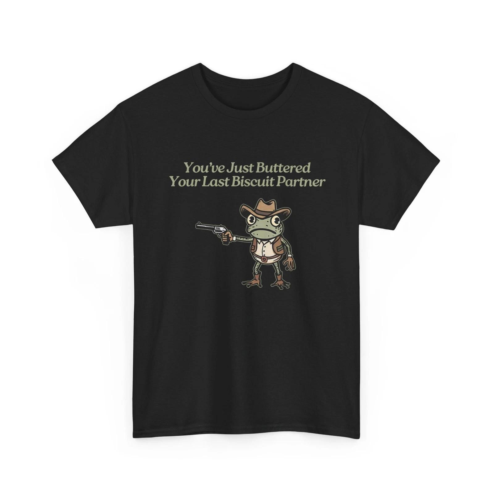 Frog Shirt, You ve Just Buttered Your Last Biscuit Partner T-Shirt 4XL