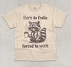 Born To Frolic Forced To Work T- Shirt Funny Meme Graphic Raccoon Unisex Shirt