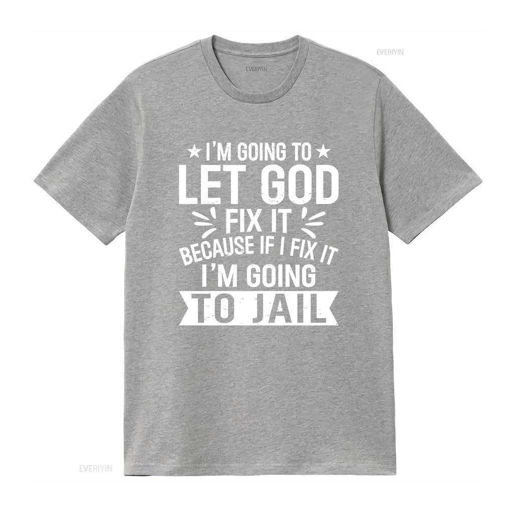 Let God Fix It Because If I Im Going To Jail T Shirt Christian Inspirational Design Vintage Washed Homme Unisex Streetwear