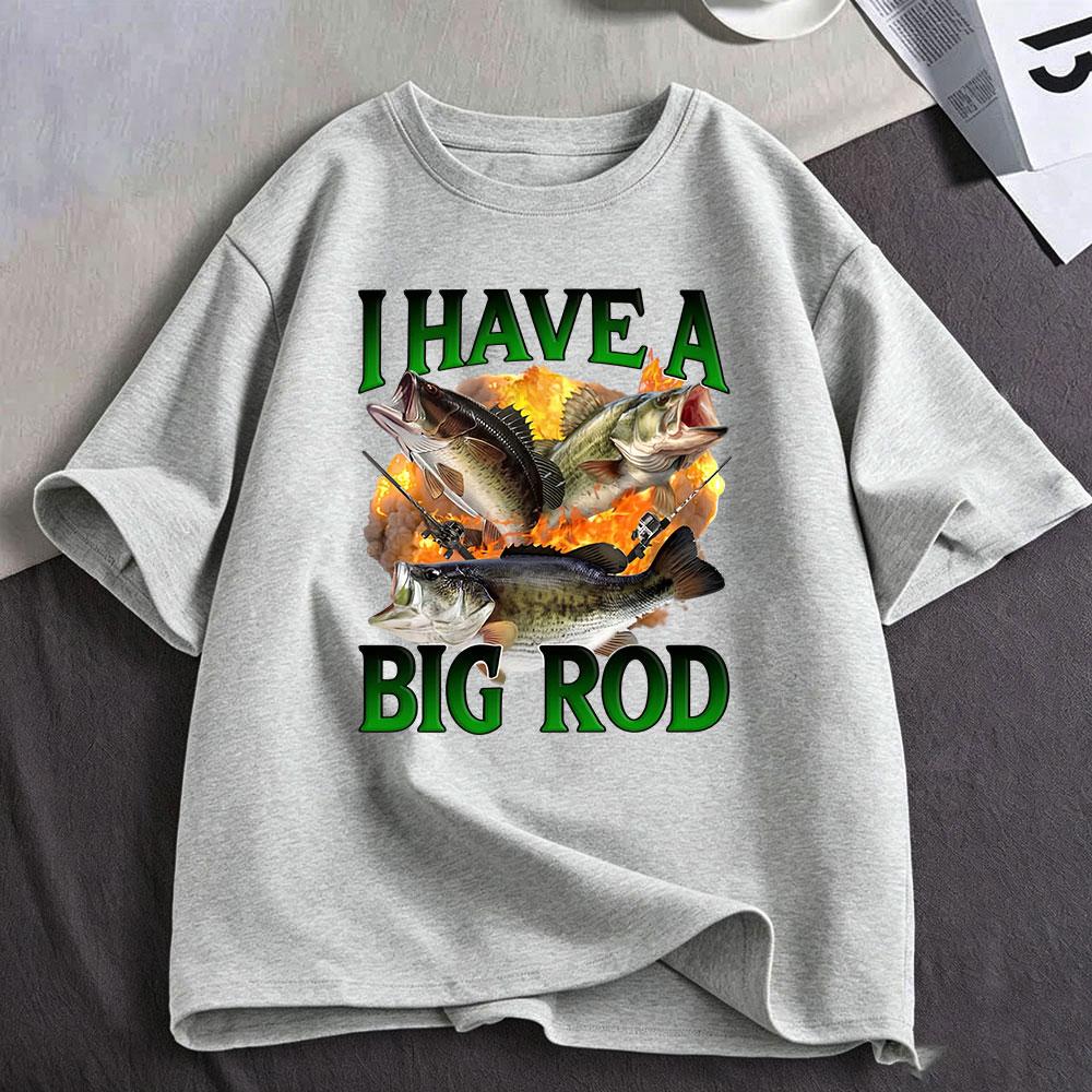 I Have A Big Rod Fishing Meme Funny Bass Fish Graphic Tshirt Unisex Clothing Casual Oversized Short Sleeve Tshirts