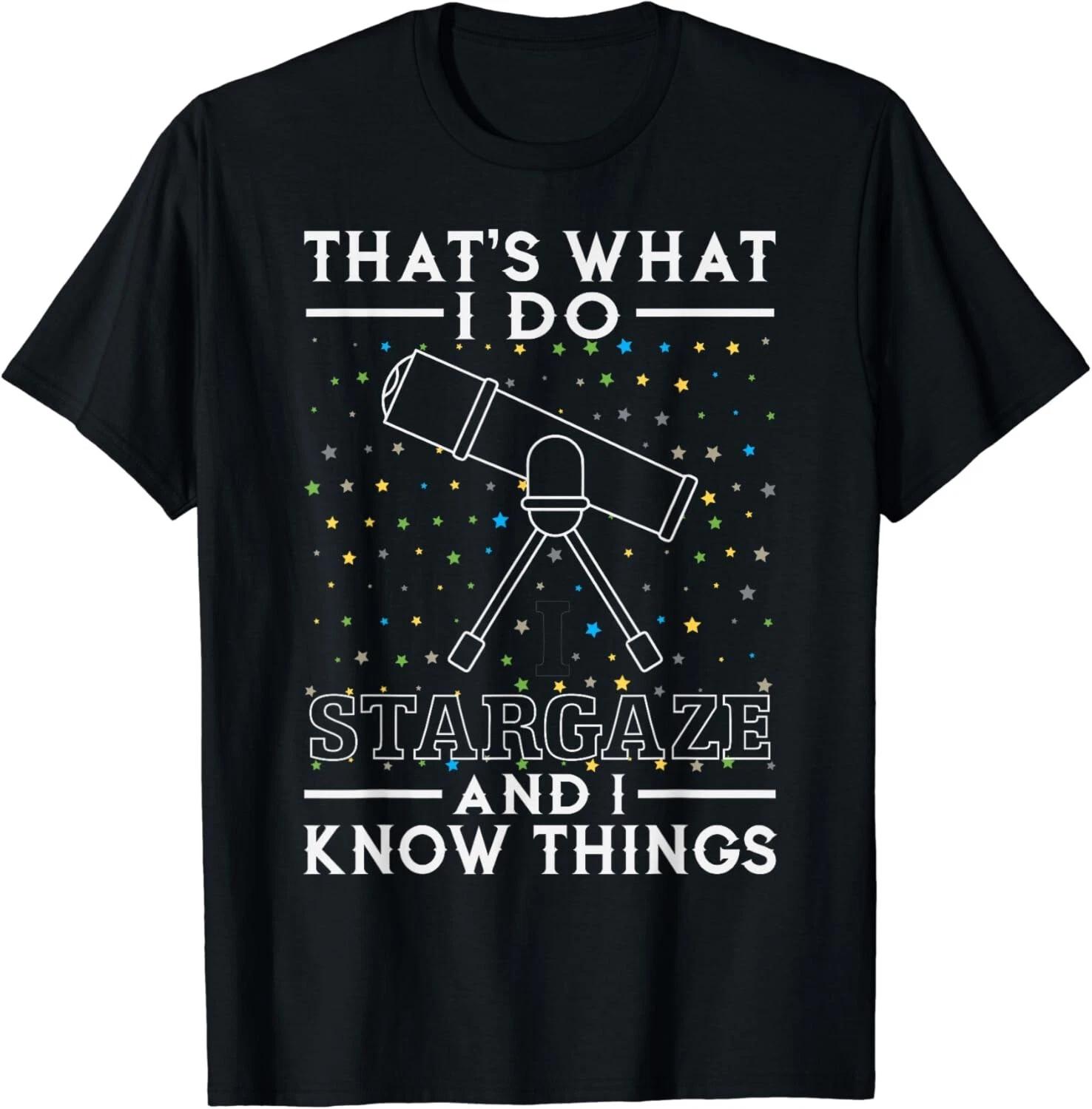 

I Stargaze and I Know Things Gift for Astronomy Lovers Gifts Unisex T-Shirt 4XL