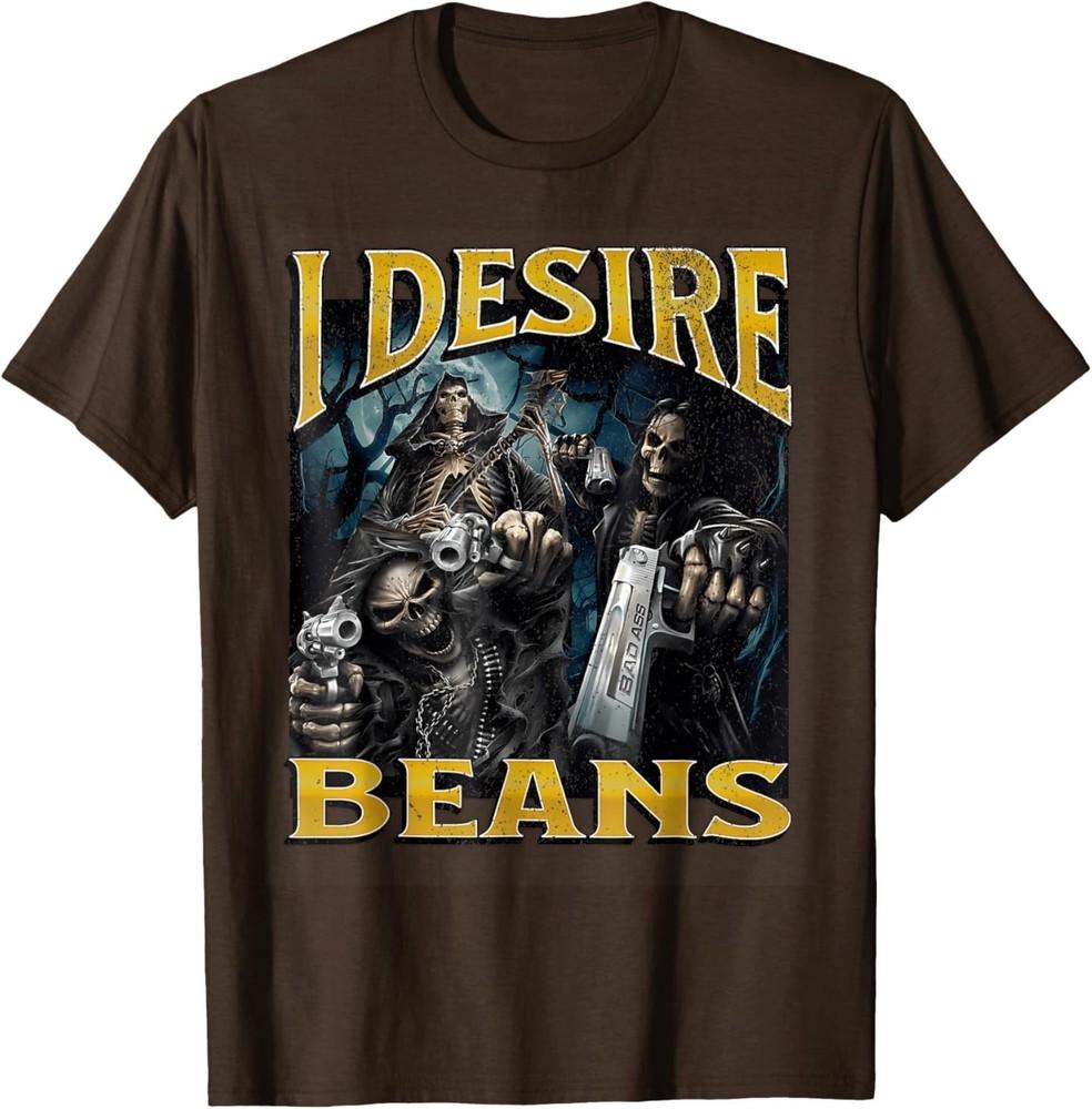 

I Desire Beans Funny Hard Skeleton Meme Bootleg TShirt Unisex T-Shirt M