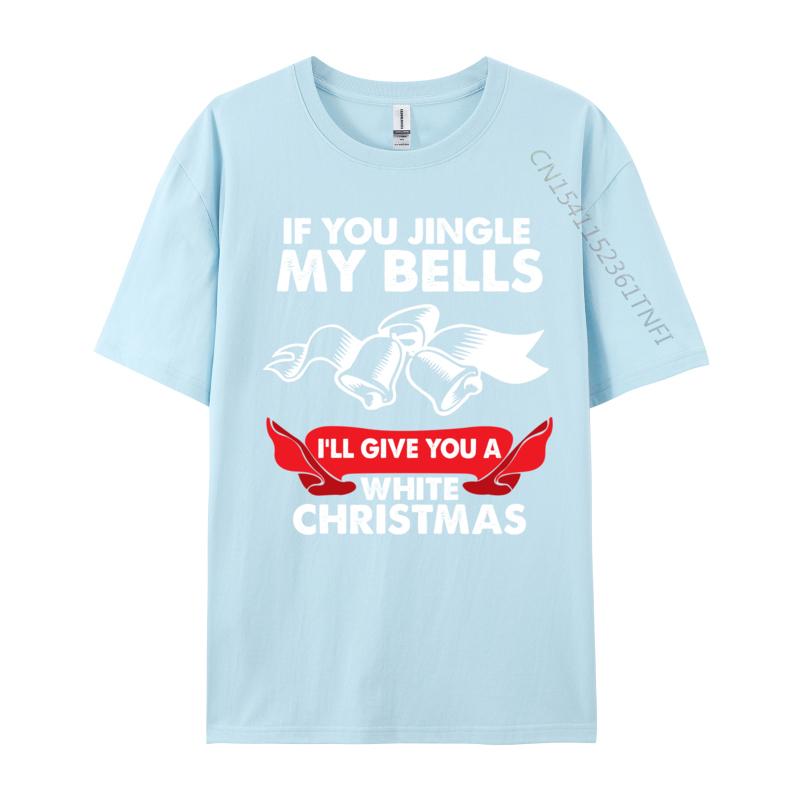 If You Jingle My Bells Funny Adult XMas TShirts Tops Shirts 2024 New Leisure 100 Cotton Fabric Crewneck Boy Tshirts