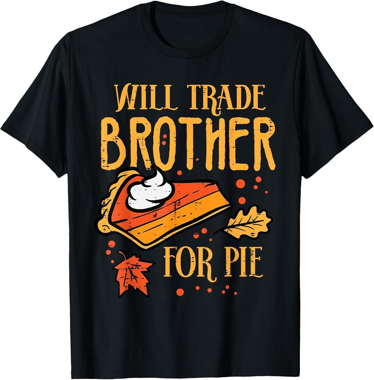 NEW LIMITED Thanksgiving Will Trade Brother For Pie Fall Funny Tee - MADE IN USA XXXL
