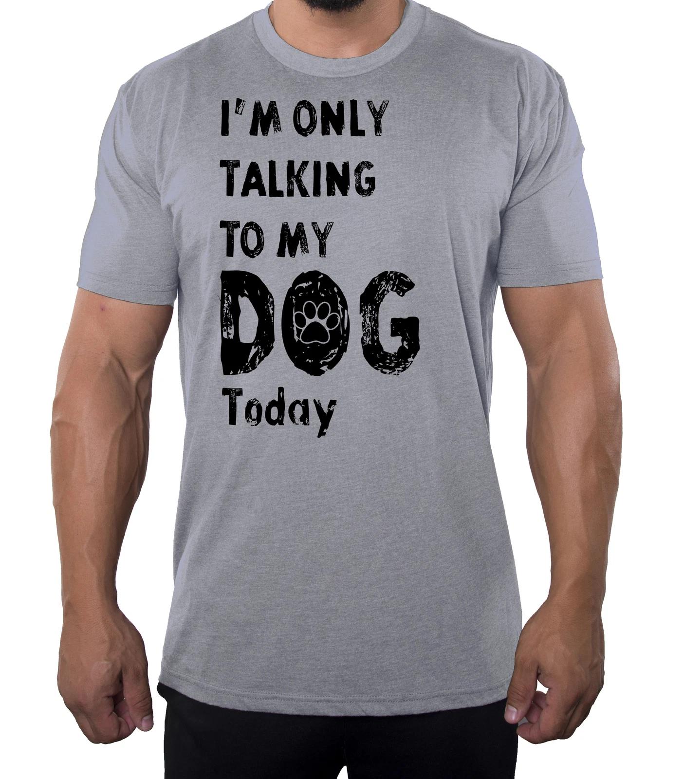 I m only talking to my dog today, Funny Dog shirts, Men s Graphic T-Shirts 2XL