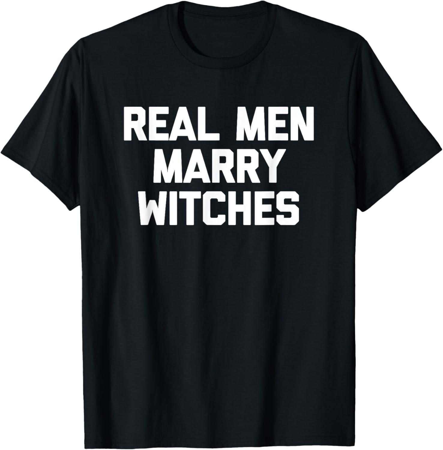 Real Men Marry Witches T-Shirt funny saying sarcastic Witch T-Shirt M