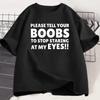 Please Tell Your BOOBS To Stop Staring At My Eyes TShirt Unisex Humor T Shirt Funny Letter Printed Tshirt Summer Short Sleeve Tee