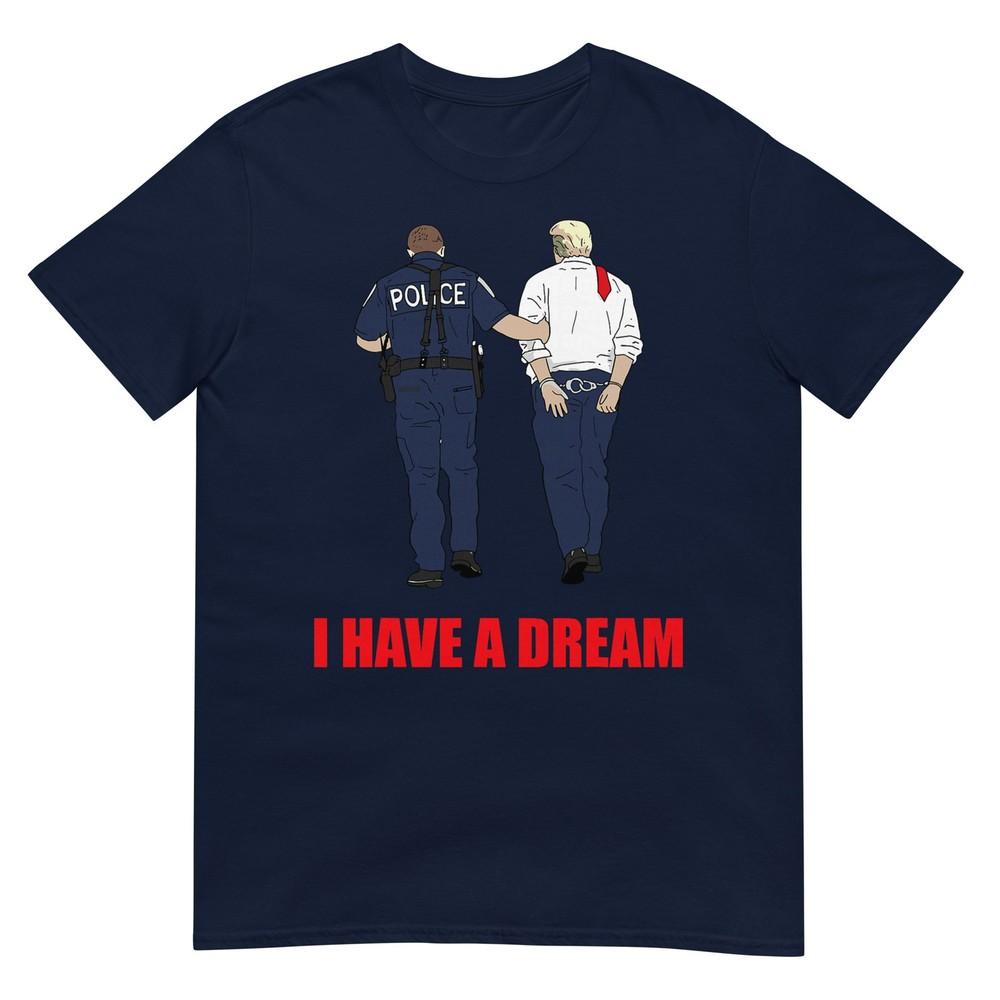 Anti Trump I Have A Dream Police Arrest Trump Political TShirt S