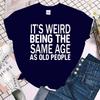 Cool Its Weird Being The Same Age As Old People Print Tshirt For Women Summer Fashion Casual Tshirts Short Sleeve