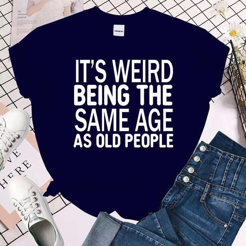 Cool Its Weird Being The Same Age As Old People Print Tshirt For Women Summer Fashion Casual Tshirts Short Sleeve