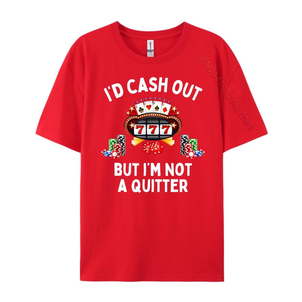 Id Cash Out But Im Not A Quitter Shirt Casino Slot Machine Funny T Shirts Men Mens Gifts Tshirt S