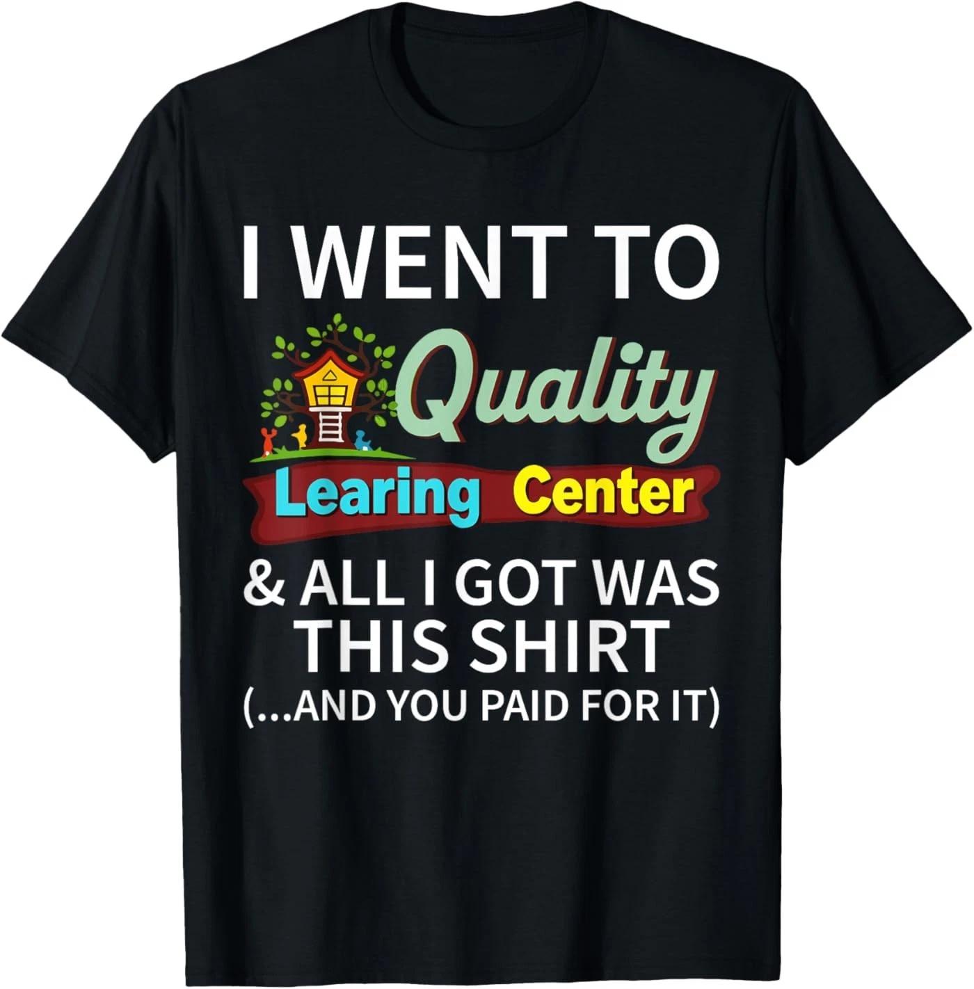 I Went to Quality Learning Center & All i got was This Shirt T-Shirt M