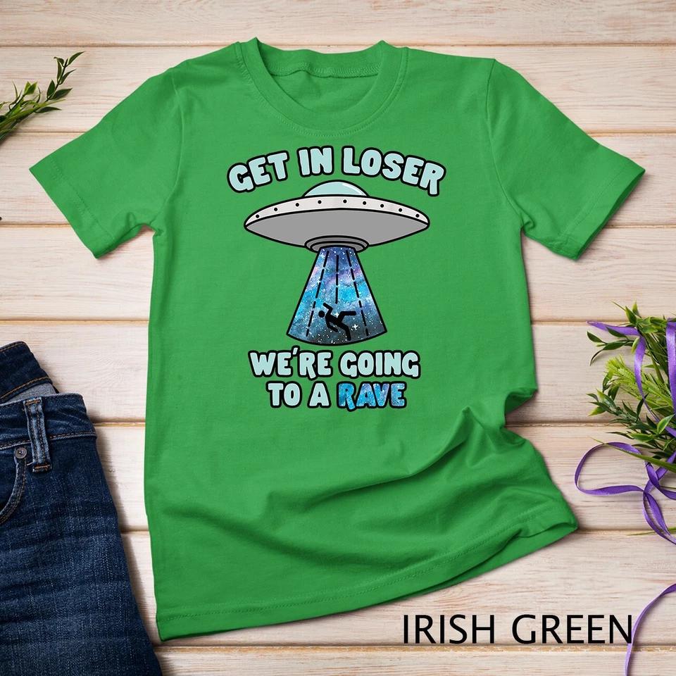 Get In Loser - Funny Alien UFO EDM Music Rave Gift T-Shirt Unisex T-shirt 4 S