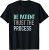Be Patient Trust the Process Tee T-Shirt