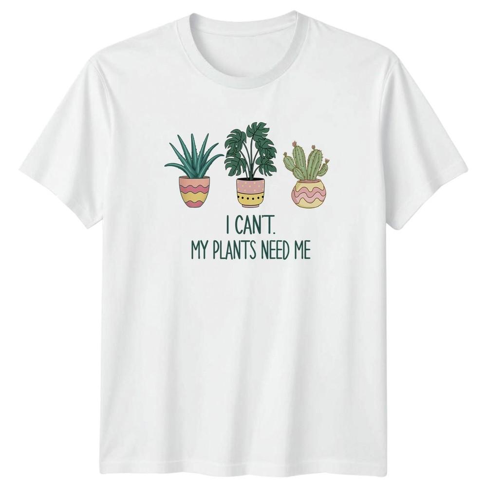 I Cant My Plants Need Unisexs TShirt Houseplants Gardening Birthday Gift For Her S