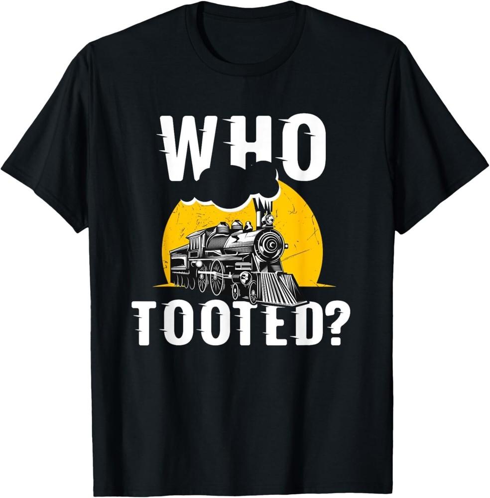 

Who Tooted Funny Train Lover Cute Model Railroad Conductor Gift Unisex T-Shirt M