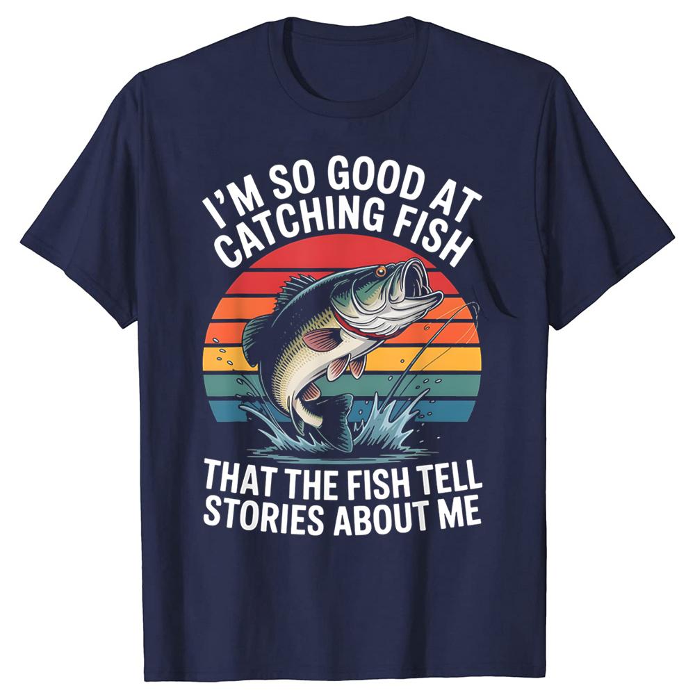 Im So Good At Catching Fish That Fish Tell Stories About Me TShirt Summer Unisex Cotton Short Sleeve Oversized Loose Tshirt Tops S