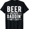 Mens Beer Because Daddin' Ain't Easy Funny Dad T-Shirt