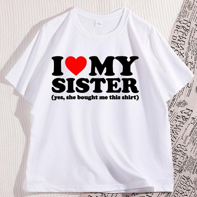 I Love My Sister TShirt Men Women Causal Cotton Short Sleeve Round Neck Tshirt for Men Women Trending Cotton Short Sleeve Tees